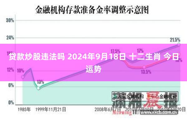 贷款炒股违法吗 2024年9月18日 十二生肖 今日运势