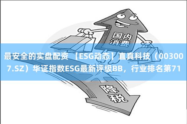 最安全的实盘配资 【ESG动态】直真科技（003007.SZ）华证指数ESG最新评级BB，行业排名第71