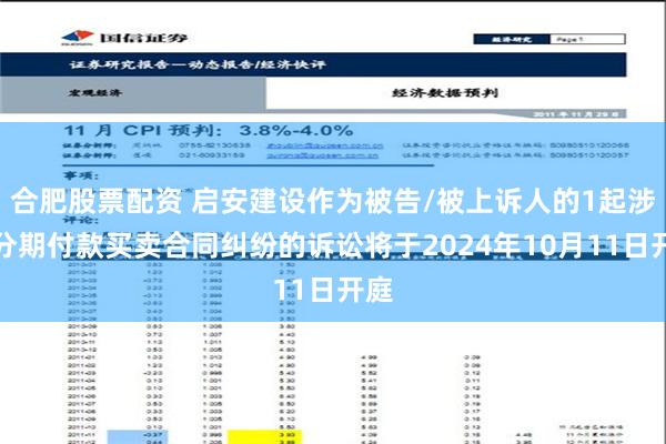 合肥股票配资 启安建设作为被告/被上诉人的1起涉及分期付款买卖合同纠纷的诉讼将于2024年10月11日开庭