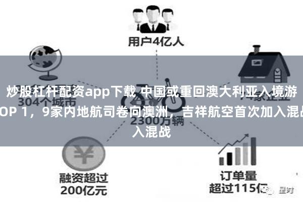 炒股杠杆配资app下载 中国或重回澳大利亚入境游TOP 1，9家内地航司卷向澳洲，吉祥航空首次加入混战