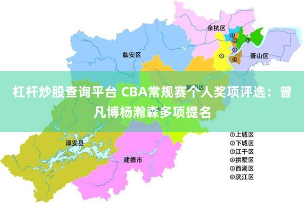 杠杆炒股查询平台 CBA常规赛个人奖项评选：曾凡博杨瀚森多项提名