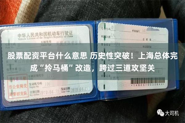 股票配资平台什么意思 历史性突破！上海总体完成“拎马桶”改造，跨过三道攻坚关